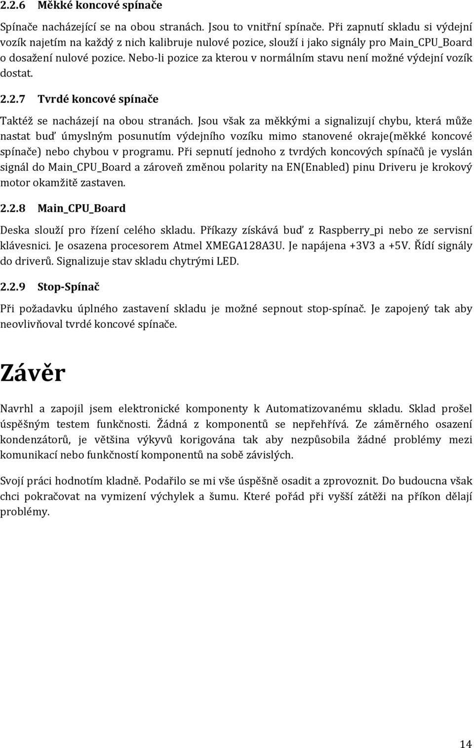 Nebo-li pozice za kterou v normálním stavu není možné výdejní vozík dostat. 2.2.7 Tvrdé koncové spínače Taktéž se nacházejí na obou stranách.