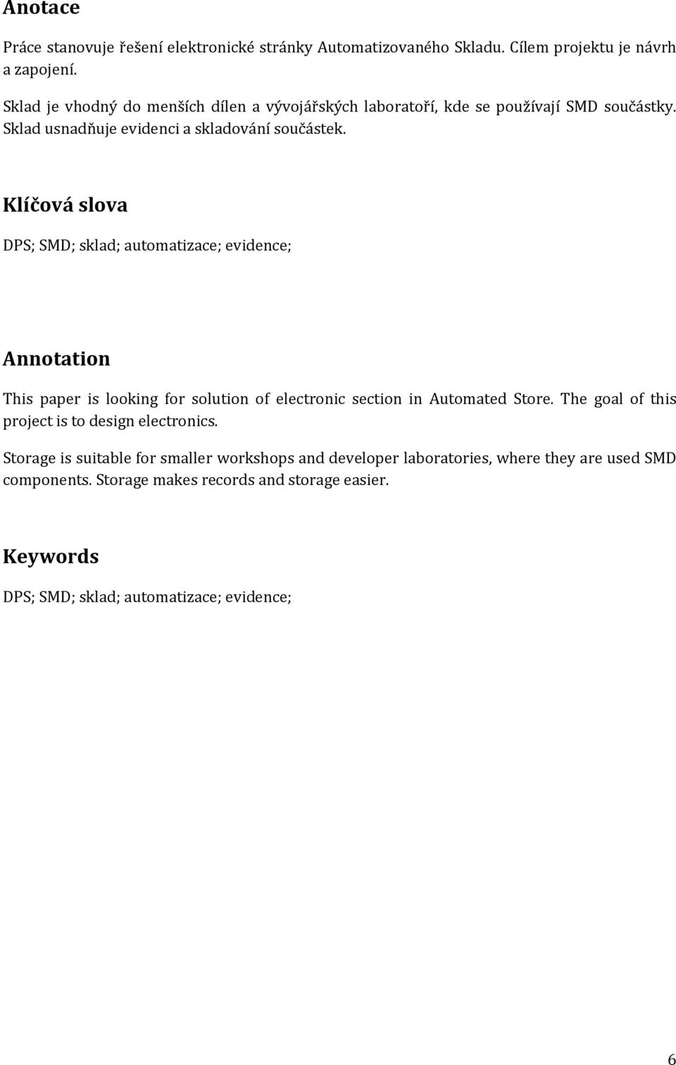 Klíčová slova DPS; SMD; sklad; automatizace; evidence; Annotation This paper is looking for solution of electronic section in Automated Store.