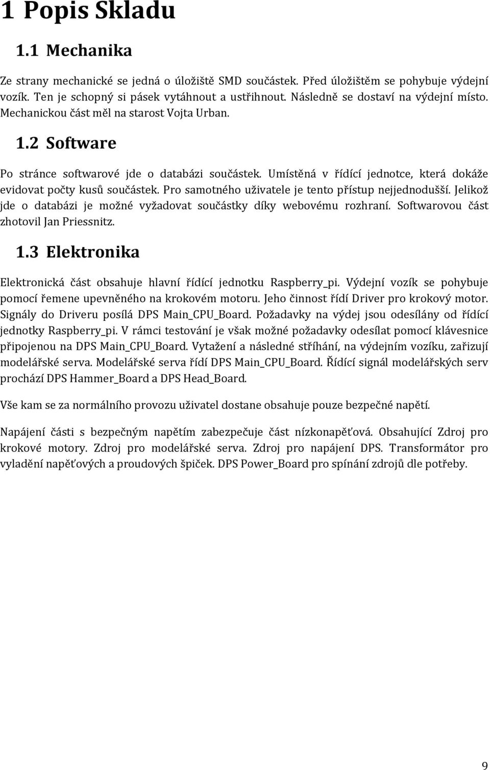 Umístěná v řídící jednotce, která dokáže evidovat počty kusů součástek. Pro samotného uživatele je tento přístup nejjednodušší.