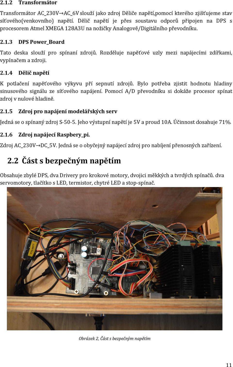 Rozděluje napěťové uzly mezi napájecími zdířkami, vypínačem a zdroji. 2.1.4 Dělič napětí K potlačení napěťového výkyvu pří sepnutí zdrojů.