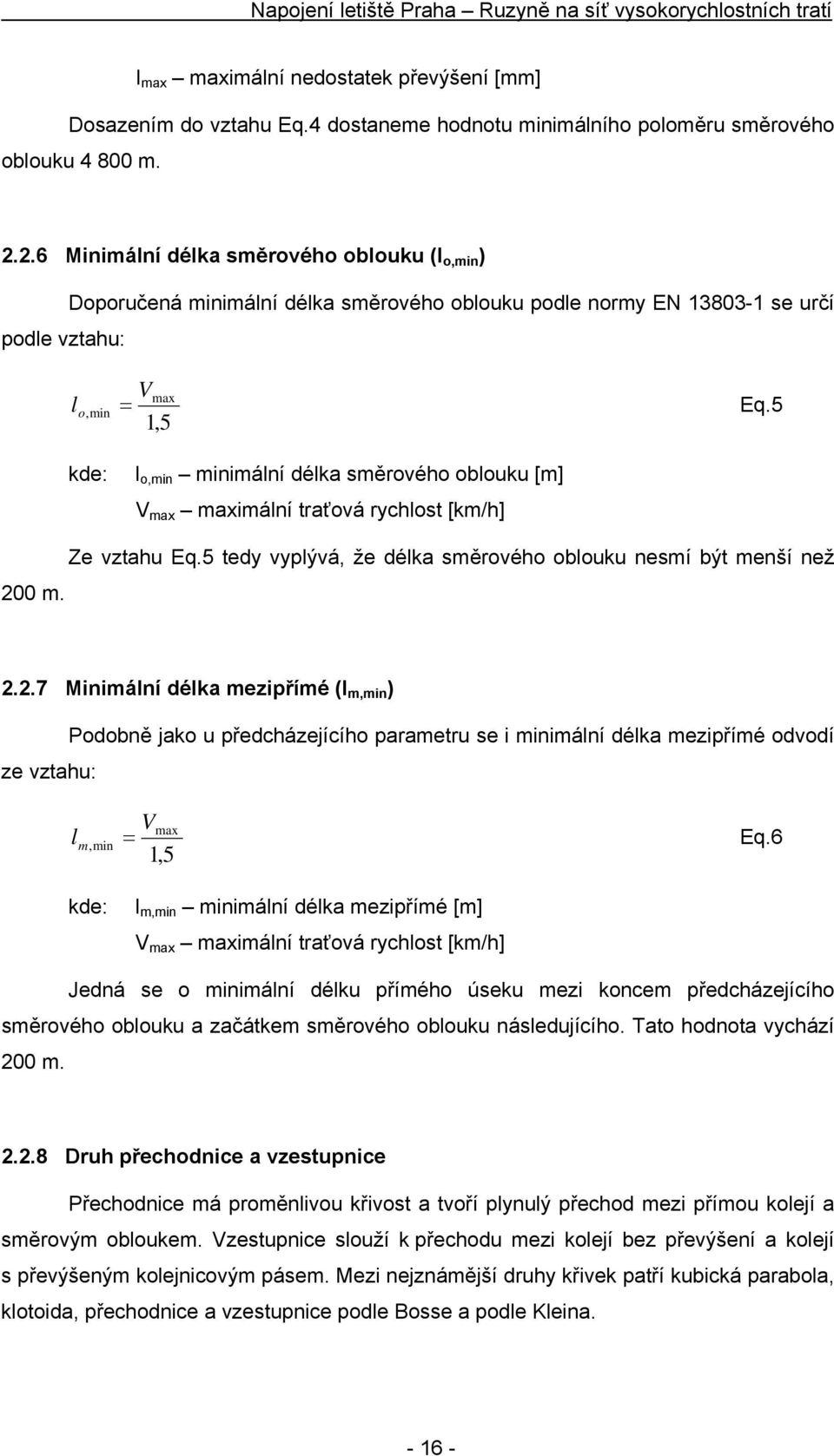 5 1,5 kde: l o,min minimální délka směrového oblouku [m] V max maximální traťová rychlost [km/h] Ze vztahu Eq.5 tedy vyplývá, že délka směrového oblouku nesmí být menší než 20