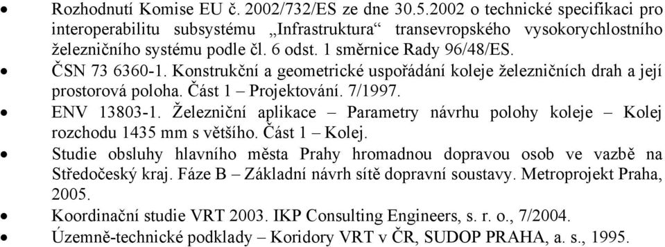 Železniční aplikace Parametry návrhu polohy koleje Kolej rozchodu 1435 mm s většího. Část 1 Kolej. Studie obsluhy hlavního města Prahy hromadnou dopravou osob ve vazbě na Středočeský kraj.