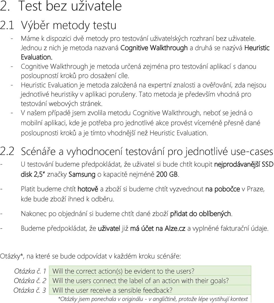 - Cognitive Walkthrough je metoda určená zejména pro testování aplikací s danou posloupností kroků pro dosažení cíle.