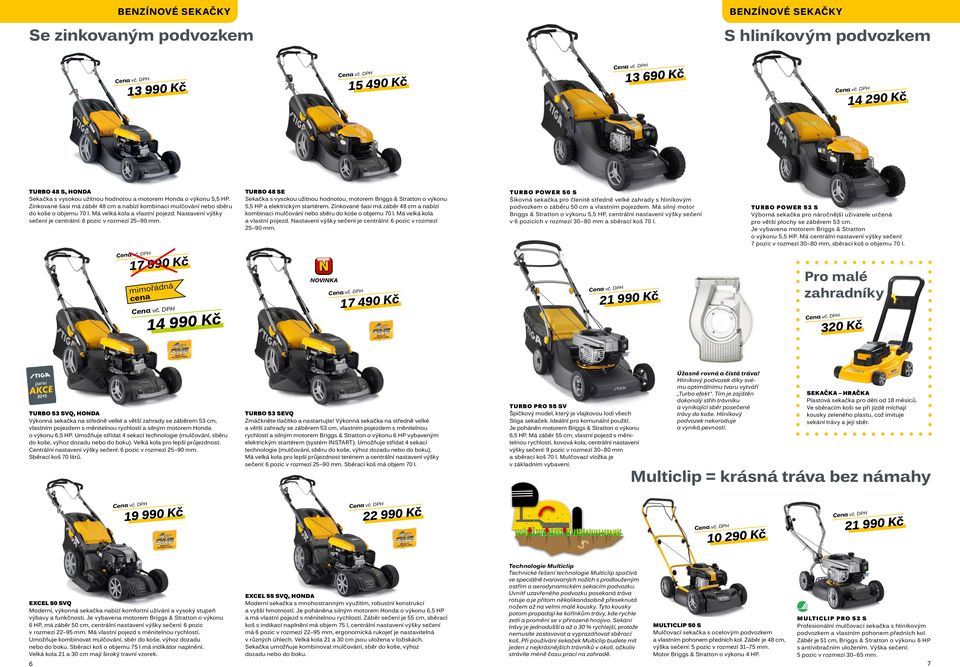 Nastavení výšky sečení je centrální: 6 pozic v rozmezí 25 90 mm. TURBO 48 SE Sekačka s vysokou užitnou hodnotou, motorem Briggs & Stratton o výkonu 5,5 HP a elektrickým startérem.