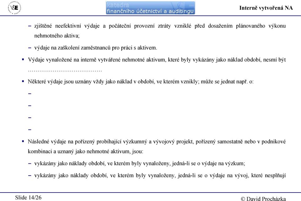 Výdaje vynaložené na interně vytvářené nehmotné aktivum, které byly vykázány jako náklad období, nesmí být Některé výdaje jsou uznány vždy jako náklad v období, ve kterém vznikly; může se