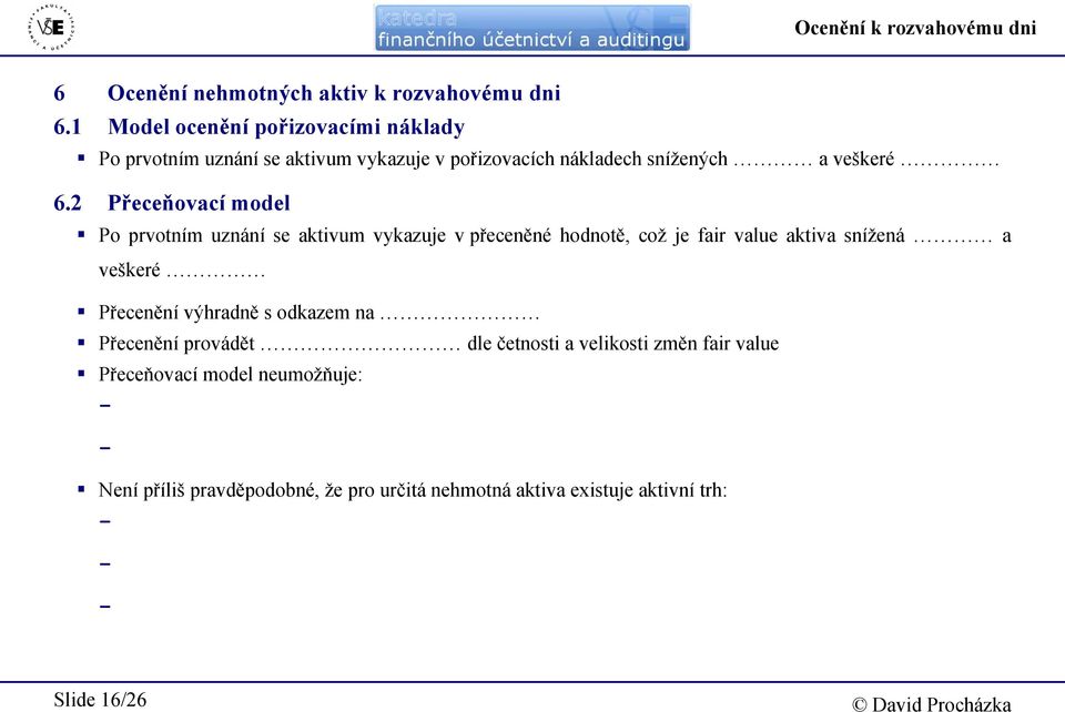 2 Přeceňovací model Po prvotním uznání se aktivum vykazuje v přeceněné hodnotě, což je fair value aktiva snížená a veškeré Přecenění