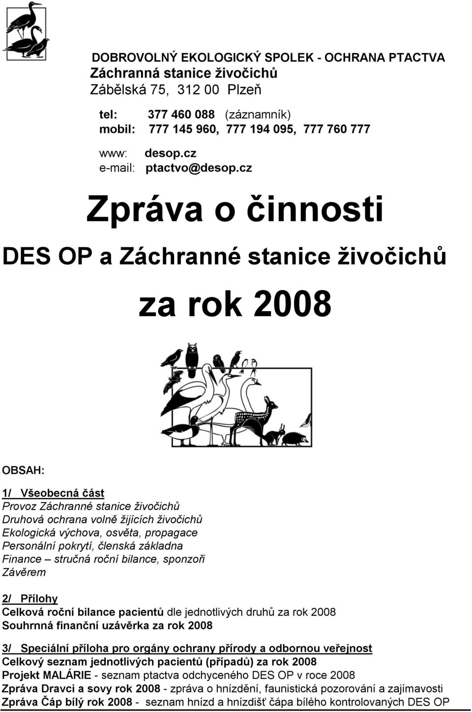 cz Zpráva o činnosti DES OP a Záchranné stanice živočichů za rok 2008 OBSAH: 1/ Všeobecná část Provoz Záchranné stanice živočichů Druhová ochrana volně žijících živočichů Ekologická výchova, osvěta,