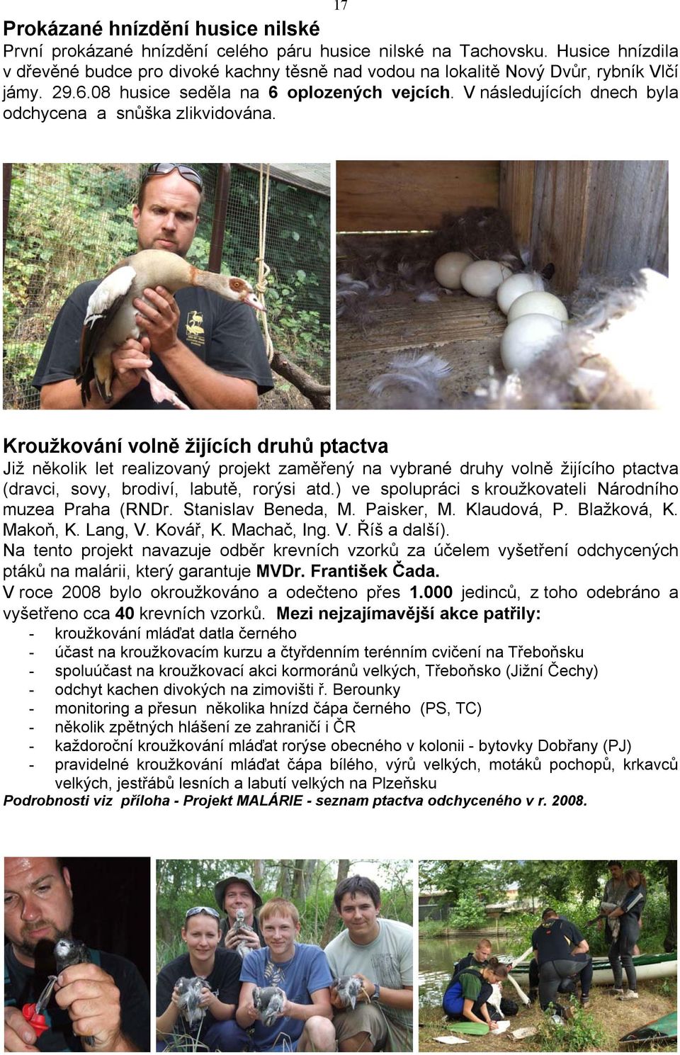 V následujících dnech byla odchycena a snůška zlikvidována.