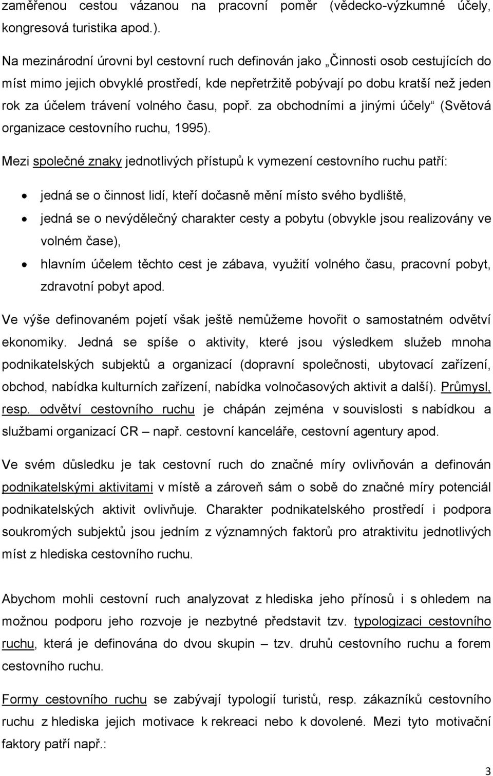 času, popř. za obchodními a jinými účely (Světová organizace cestovního ruchu, 1995).