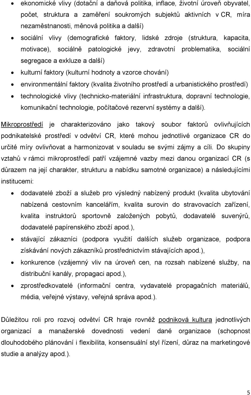 a vzorce chování) environmentální faktory (kvalita životního prostředí a urbanistického prostředí) technologické vlivy (technicko-materiální infrastruktura, dopravní technologie, komunikační