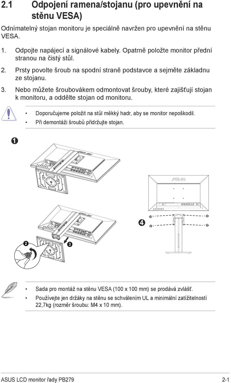 Nebo můžete šroubovákem odmontovat šrouby, které zajišťují stojan k monitoru, a oddělte stojan od monitoru. Doporučujeme položit na stůl měkký hadr, aby se monitor nepoškodil.