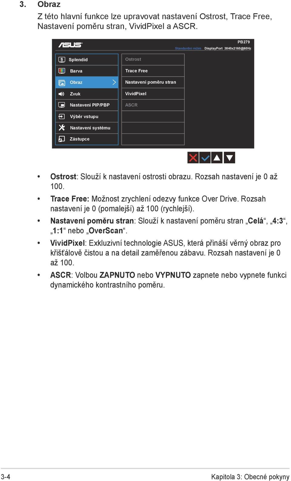 Ostrost: Slouží k nastavení ostrosti obrazu. Rozsah nastavení je 0 až 100. Trace Free: Možnost zrychlení odezvy funkce Over Drive. Rozsah nastavení je 0 (pomalejší) až 100 (rychlejší).