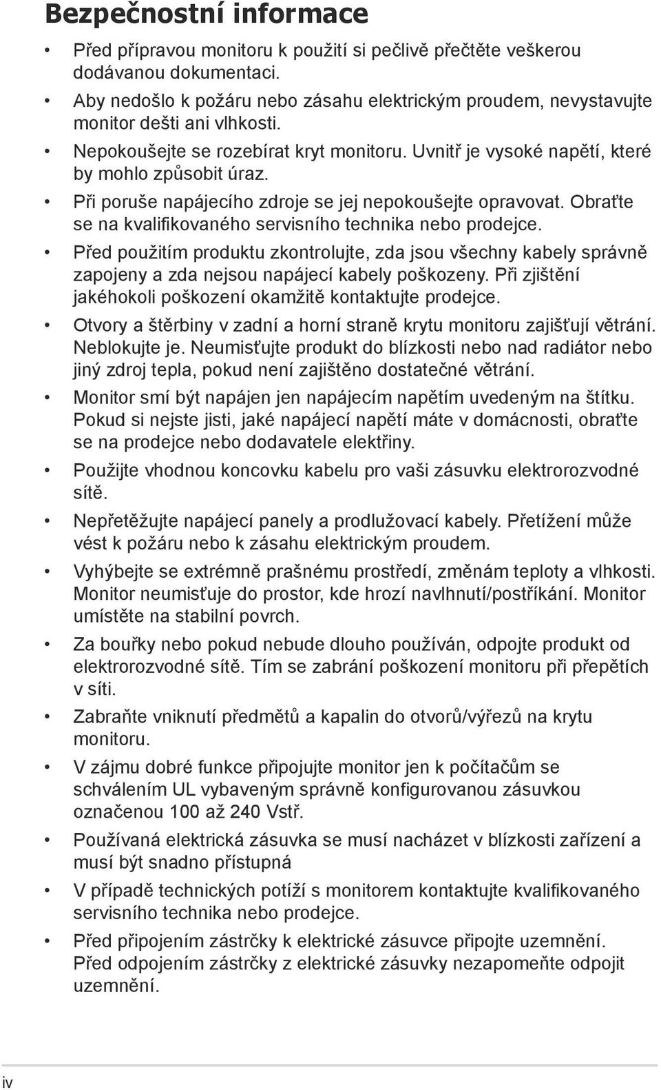 Při poruše napájecího zdroje se jej nepokoušejte opravovat. Obraťte se na kvalifikovaného servisního technika nebo prodejce.