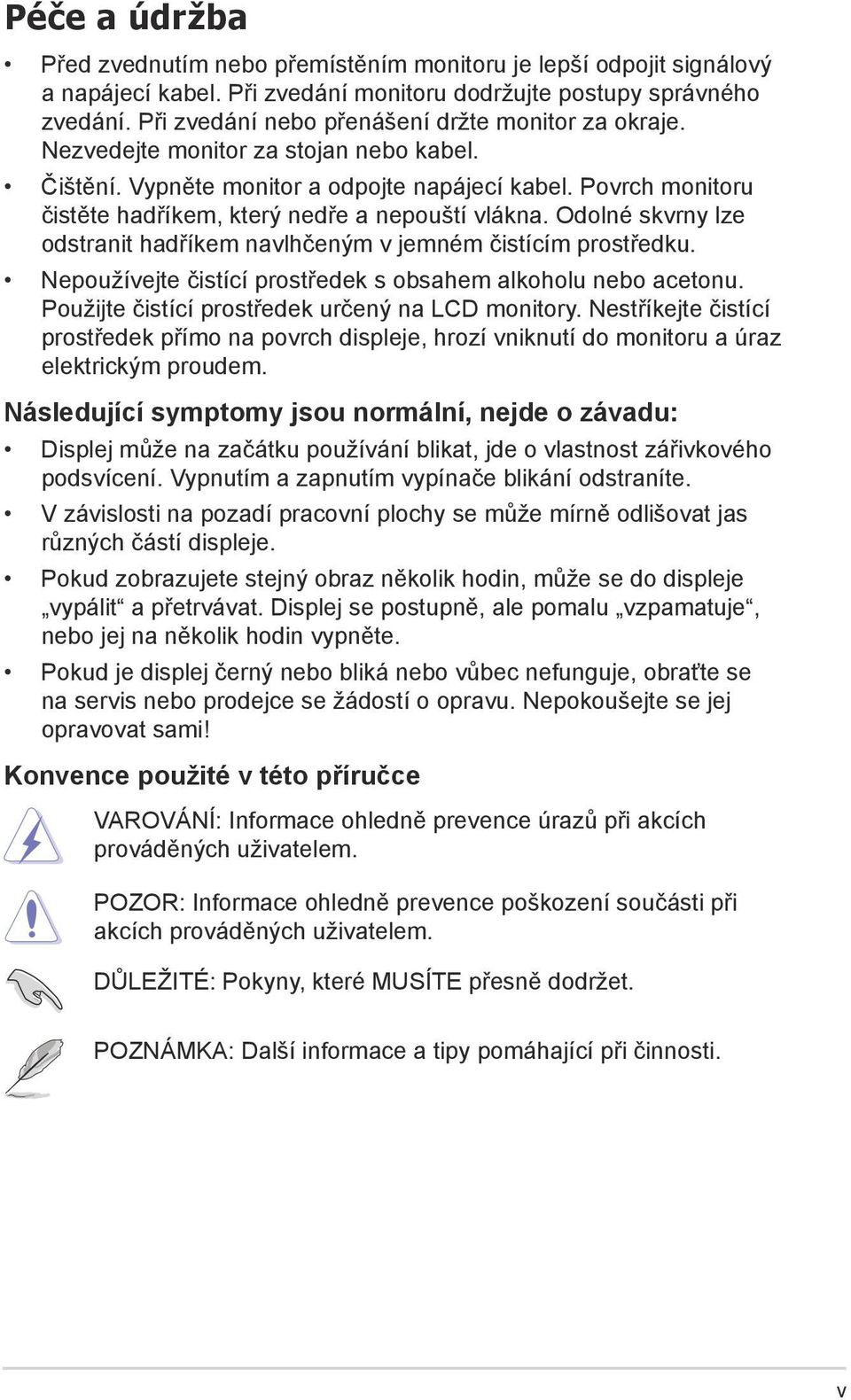 Povrch monitoru čistěte hadříkem, který nedře a nepouští vlákna. Odolné skvrny lze odstranit hadříkem navlhčeným v jemném čistícím prostředku.