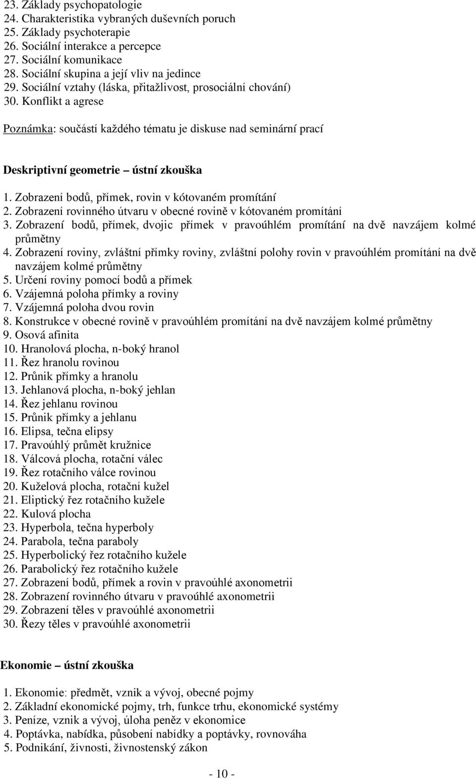 Konflikt a agrese Poznámka: součástí každého tématu je diskuse nad seminární prací Deskriptivní geometrie ústní zkouška 1. Zobrazení bodů, přímek, rovin v kótovaném promítání 2.