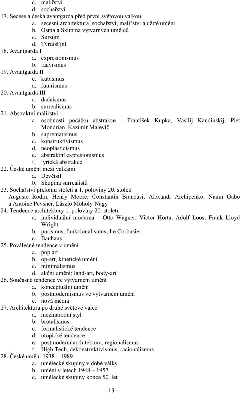 osobnosti počátků abstrakce - František Kupka, Vasilij Kandinskij, Piet Mondrian, Kazimir Malevič b. suprematismus c. konstruktivismus d. neoplasticismus e. abstraktní expresionismus f.