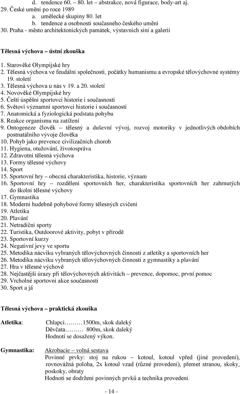 Tělesná výchova ve feudální společnosti, počátky humanismu a evropské tělovýchovné systémy 19. století 3. Tělesná výchova u nás v 19. a 20. století 4. Novověké Olympijské hry 5.