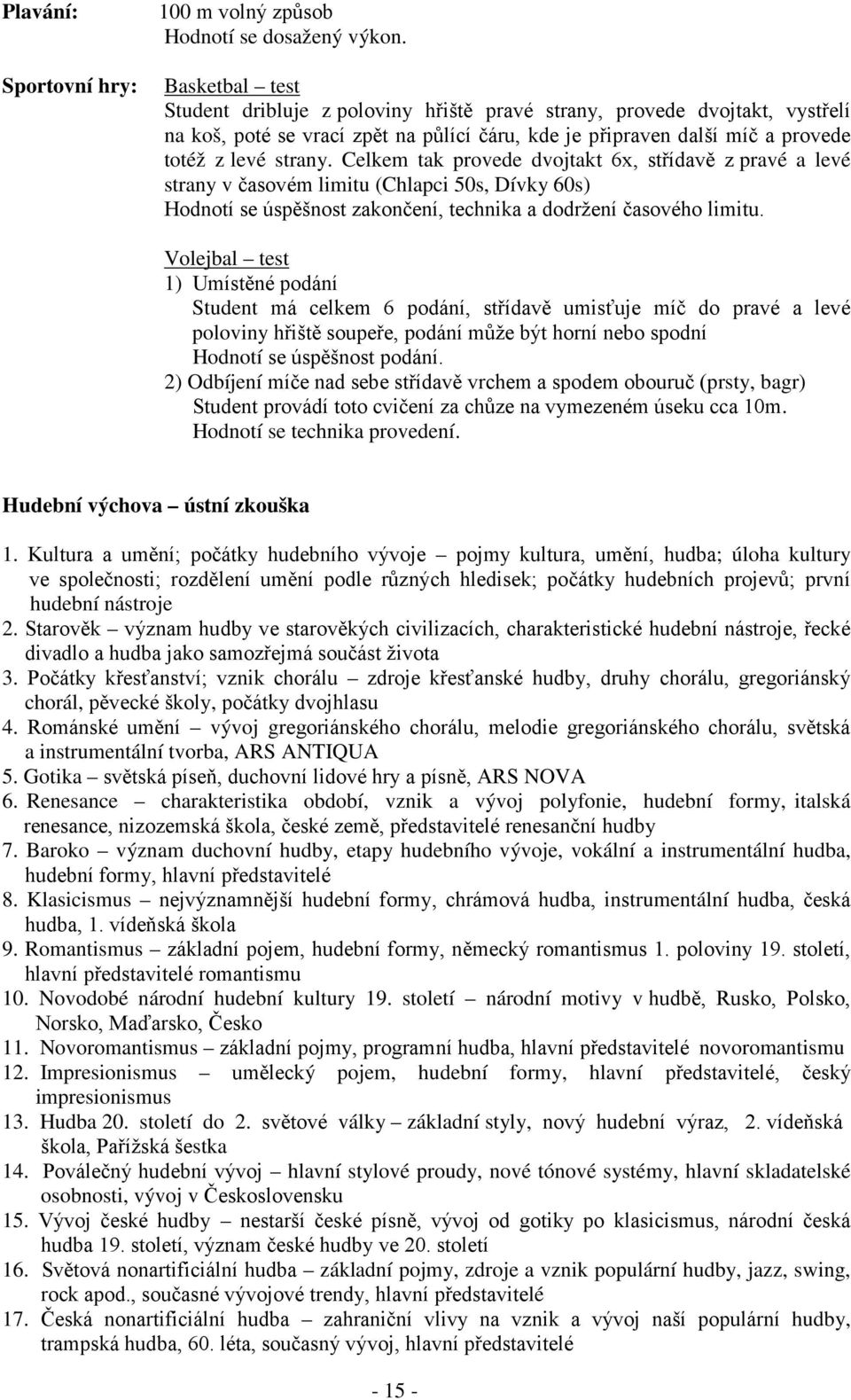 Celkem tak provede dvojtakt 6x, střídavě z pravé a levé strany v časovém limitu (Chlapci 50s, Dívky 60s) Hodnotí se úspěšnost zakončení, technika a dodržení časového limitu.