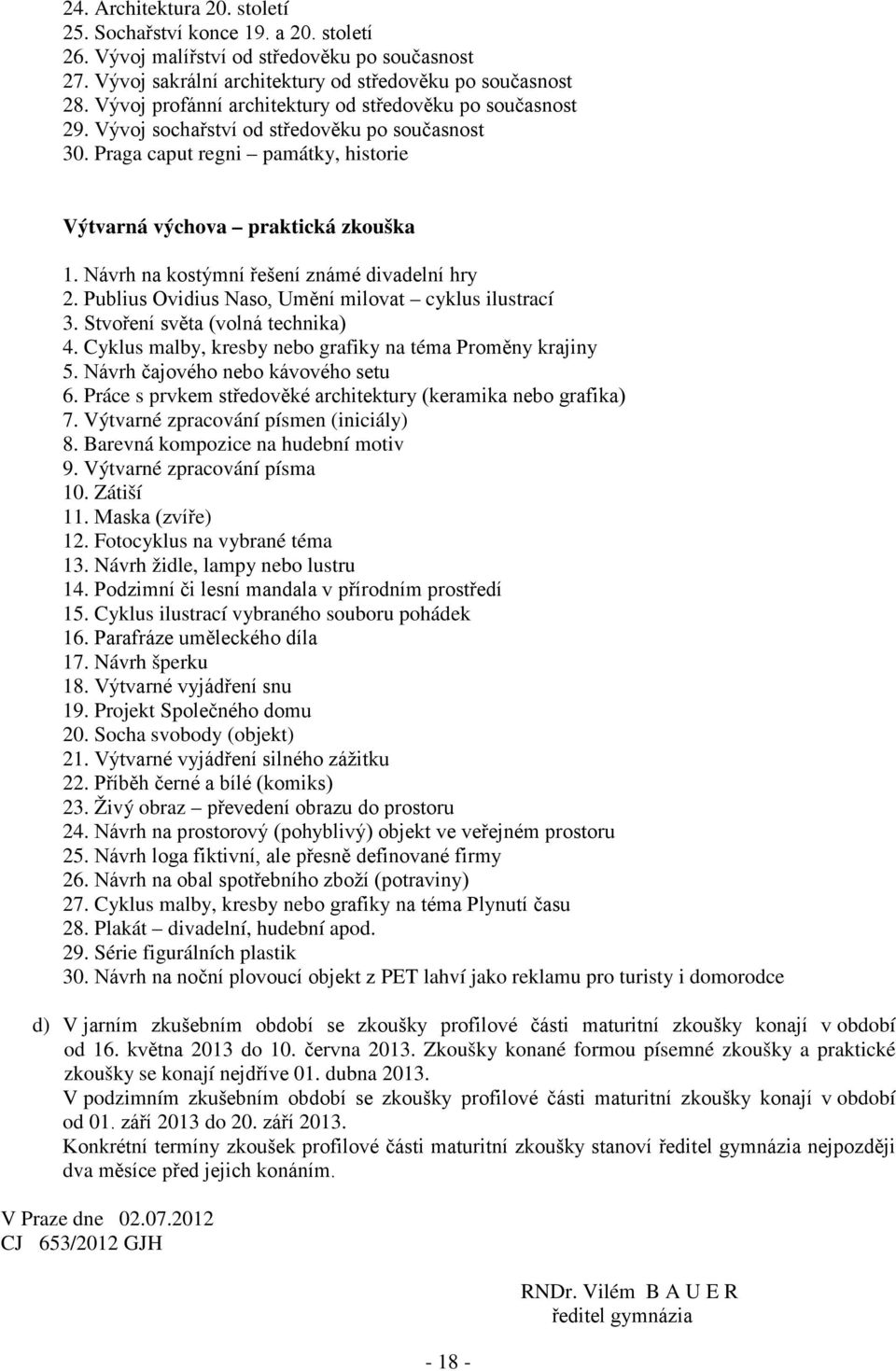 Návrh na kostýmní řešení známé divadelní hry 2. Publius Ovidius Naso, Umění milovat cyklus ilustrací 3. Stvoření světa (volná technika) 4. Cyklus malby, kresby nebo grafiky na téma Proměny krajiny 5.