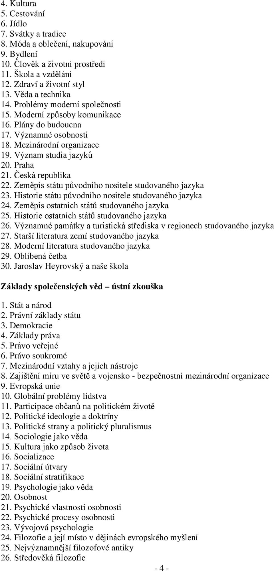 Zeměpis státu původního nositele studovaného jazyka 23. Historie státu původního nositele studovaného jazyka 24. Zeměpis ostatních států studovaného jazyka 25.