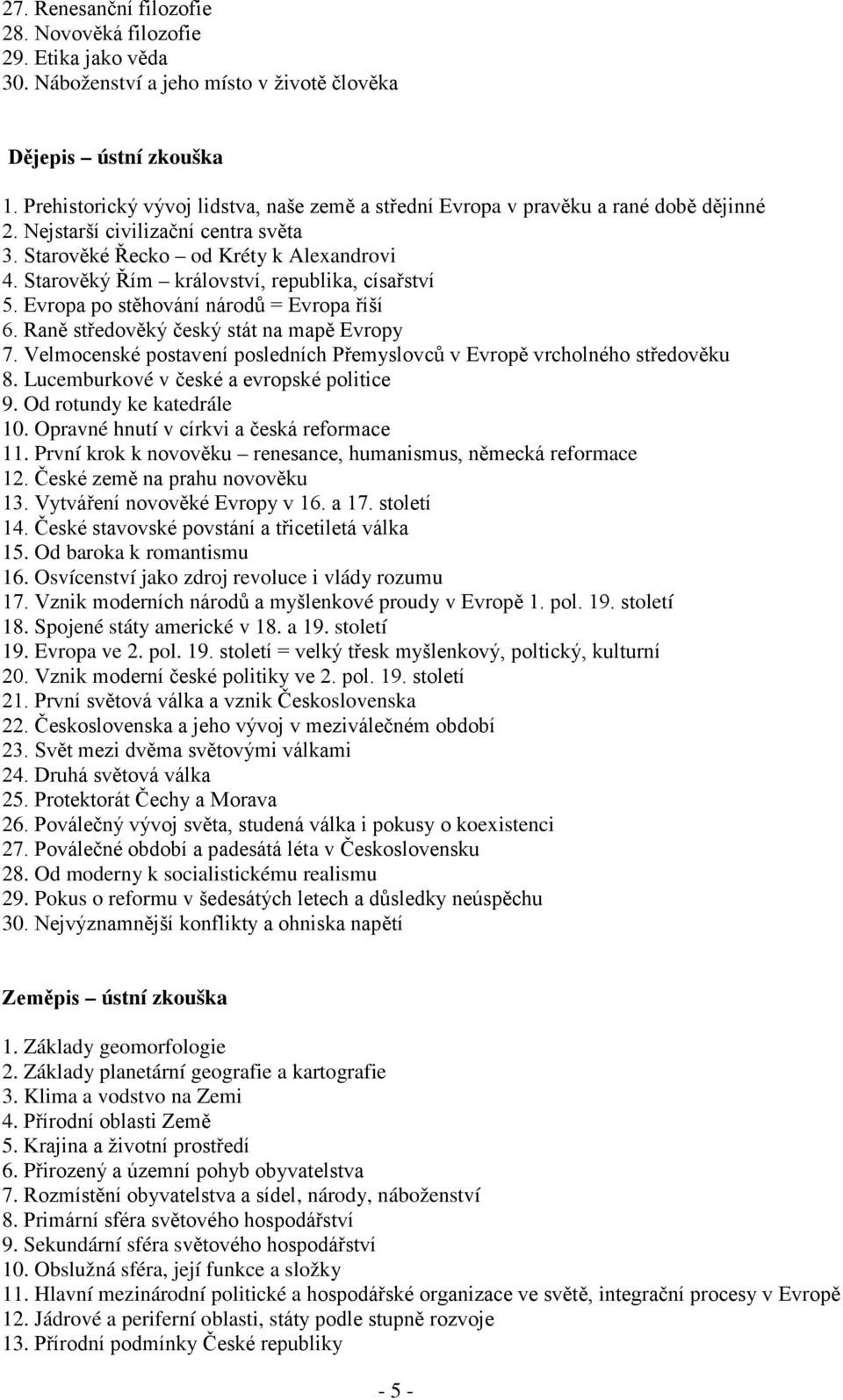 Starověký Řím království, republika, císařství 5. Evropa po stěhování národů = Evropa říší 6. Raně středověký český stát na mapě Evropy 7.