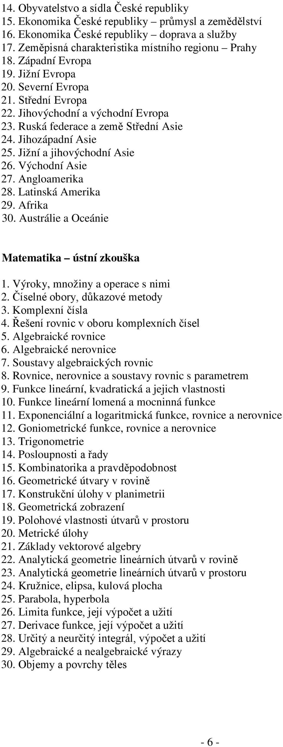 Východní Asie 27. Angloamerika 28. Latinská Amerika 29. Afrika 30. Austrálie a Oceánie Matematika ústní zkouška 1. Výroky, množiny a operace s nimi 2. Číselné obory, důkazové metody 3.