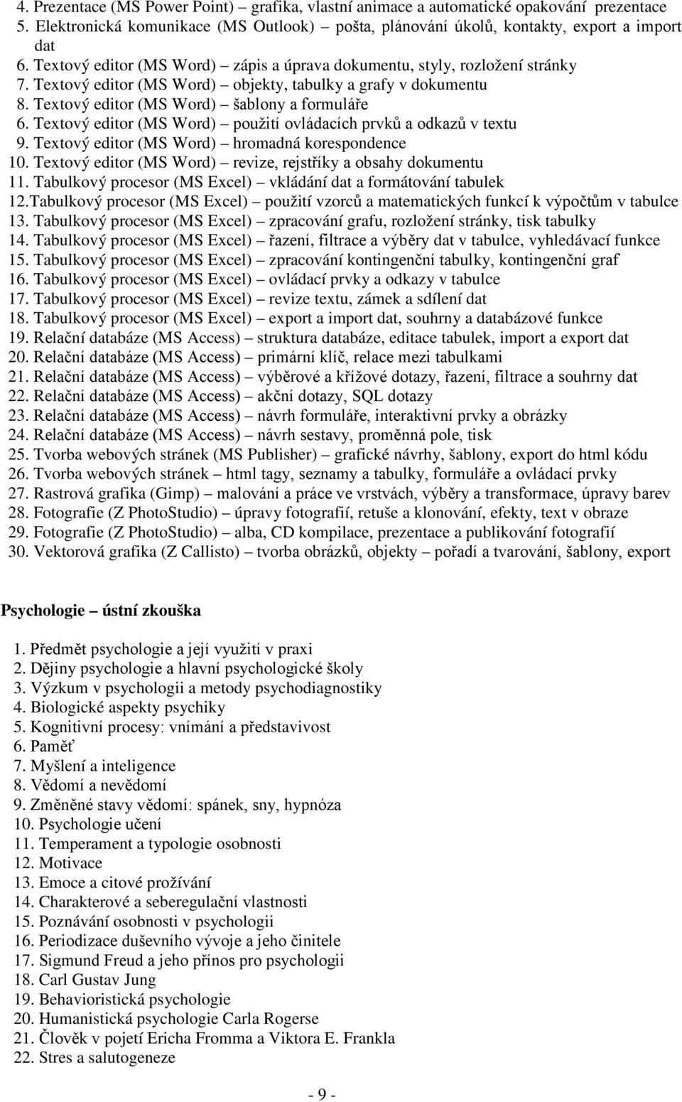 Textový editor (MS Word) použití ovládacích prvků a odkazů v textu 9. Textový editor (MS Word) hromadná korespondence 10. Textový editor (MS Word) revize, rejstříky a obsahy dokumentu 11.