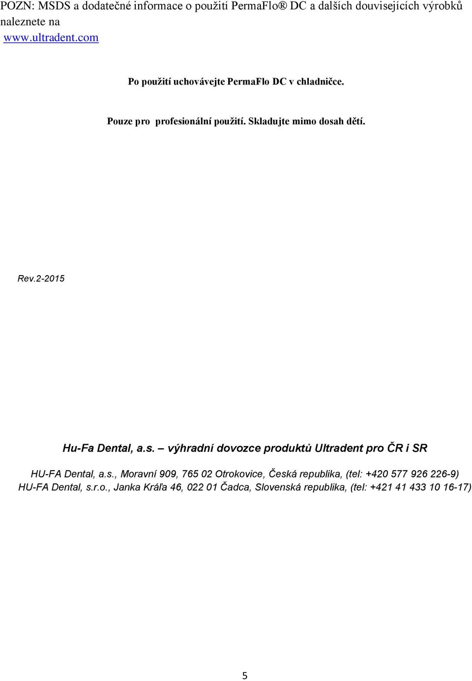 2-2015 Hu-Fa Dental, a.s. výhradní dovozce produktů Ultradent pro ČR i SR HU-FA Dental, a.s., Moravní 909, 765 02 Otrokovice, Česká republika, (tel: +420 577 926 226-9) HU-FA Dental, s.