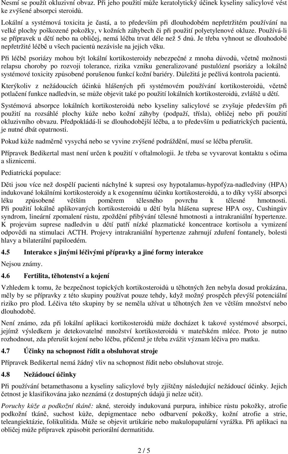 Používá-li se přípravek u dětí nebo na obličej, nemá léčba trvat déle než 5 dnů. Je třeba vyhnout se dlouhodobé nepřetržité léčbě u všech pacientů nezávisle na jejich věku.