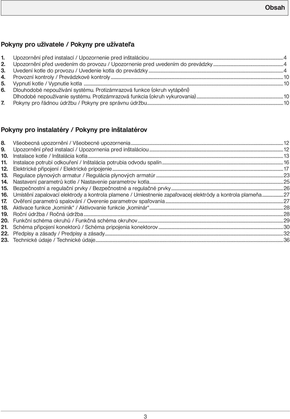 ..10 Vypnutí kotle / Vypnutie kotla...10 Dlouhodobé nepoužívání systému. Protizámrazová funkce (okruh vytápění) Dlhodobé nepoužívanie systému. Protizámrazová funkcia (okruh vykurovania).