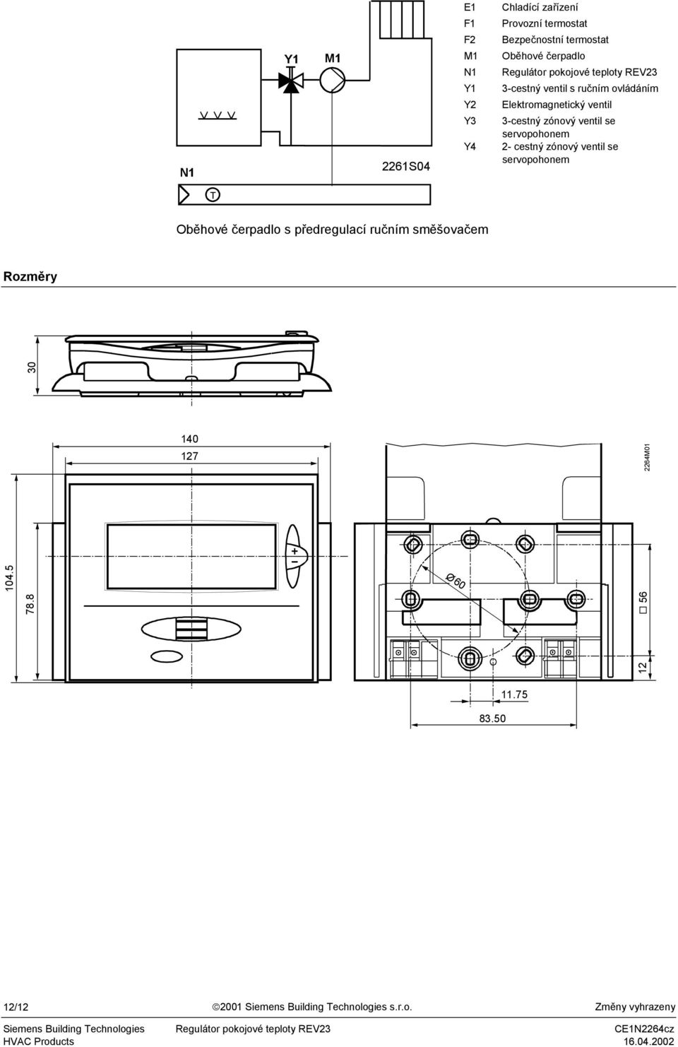 zónový ventil se servopohonem Oběhové čerpadlo s předregulací ručním směšovačem Rozměry 140 127 12 78.8 56 104.5 30 2264M01 Ø60 83.