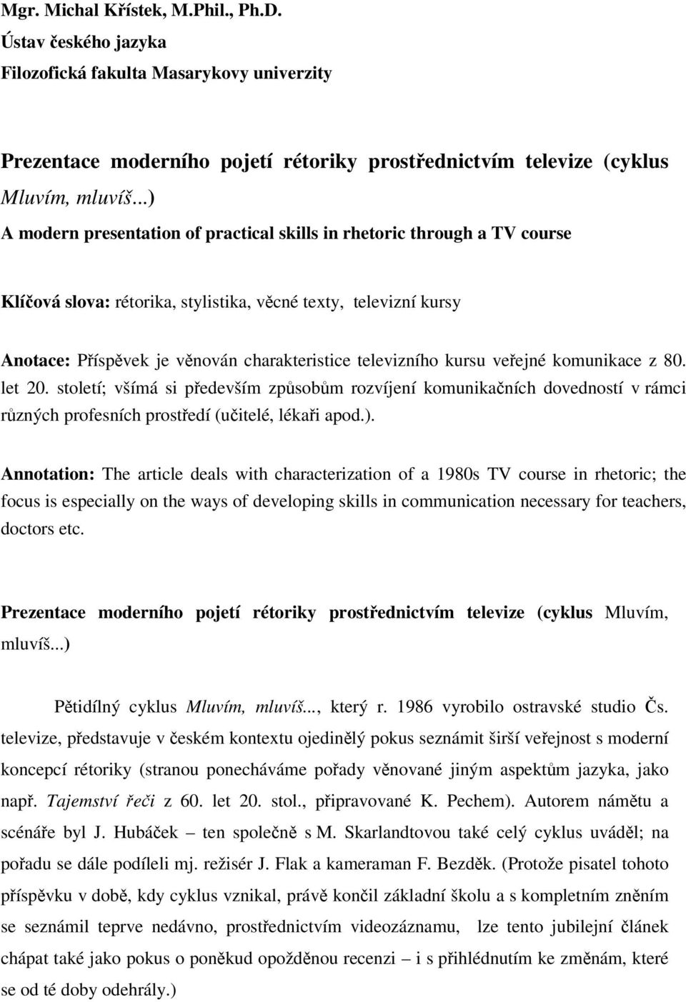 kursu veejné komunikace z 80. let 20. století; všímá si pedevším zpsobm rozvíjení komunikaních dovedností v rámci rzných profesních prostedí (uitelé, lékai apod.).