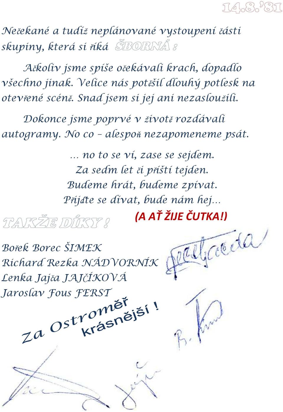 Dokonce jsme poprvé v životě rozdávali autogramy. No co alespoň nezapomeneme psát. no to se ví, zase se sejdem.