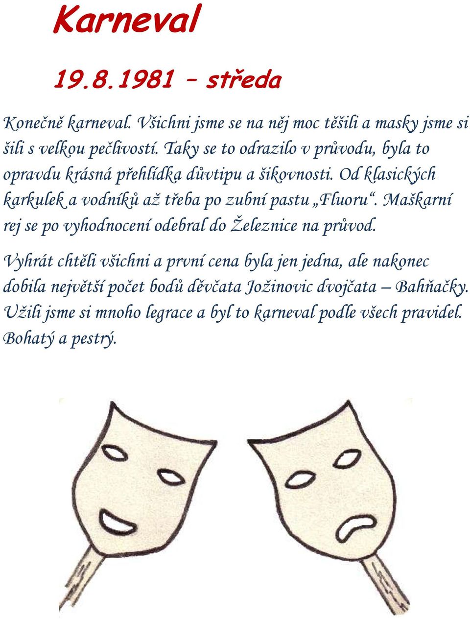 Od klasických karkulek a vodníků až třeba po zubní pastu Fluoru. Maškarní rej se po vyhodnocení odebral do Železnice na průvod.