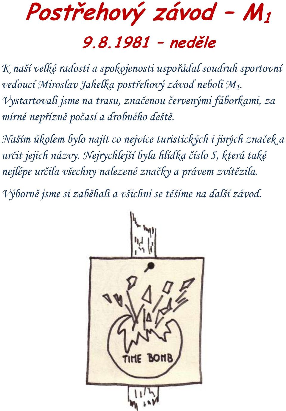 1. Vystartovali jsme na trasu, značenou červenými fáborkami, za mírné nepřízně počasí a drobného deště.