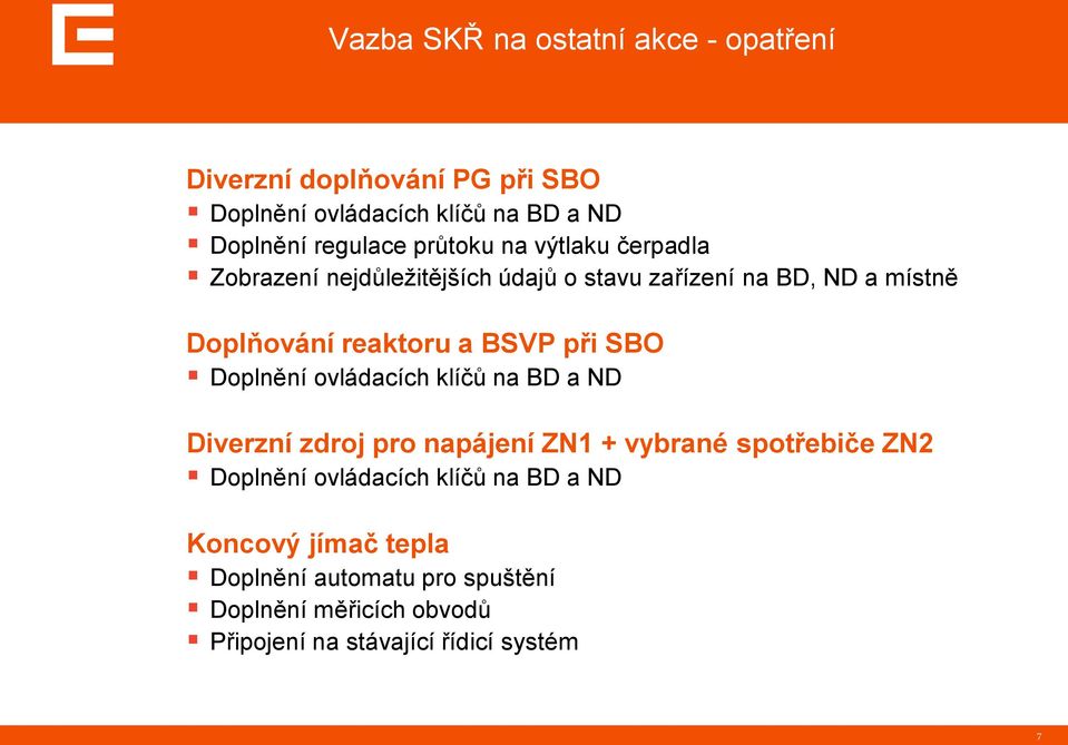 při SBO Doplnění ovládacích klíčů na BD a ND Diverzní zdroj pro napájení ZN1 + vybrané spotřebiče ZN2 Doplnění ovládacích