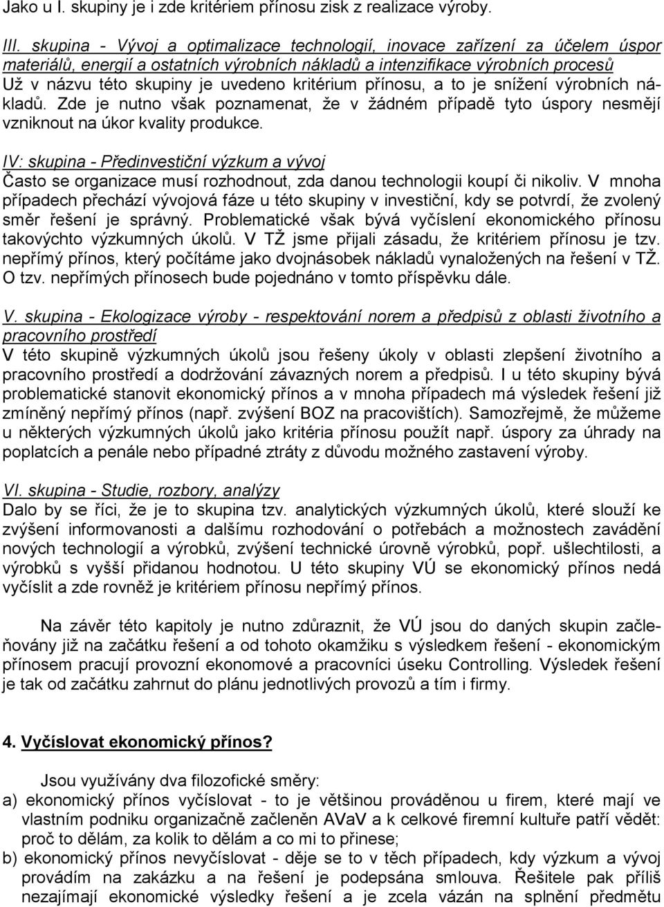 kritérium přínosu, a to je snížení výrobních nákladů. Zde je nutno však poznamenat, že v žádném případě tyto úspory nesmějí vzniknout na úkor kvality produkce.