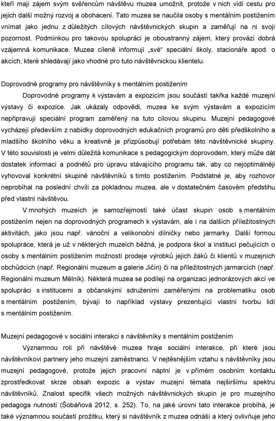 Podmínkou pro takovou spolupráci je oboustranný zájem, který provází dobrá vzájemná komunikace. Muzea cíleně informují své speciální školy, stacionáře apod.