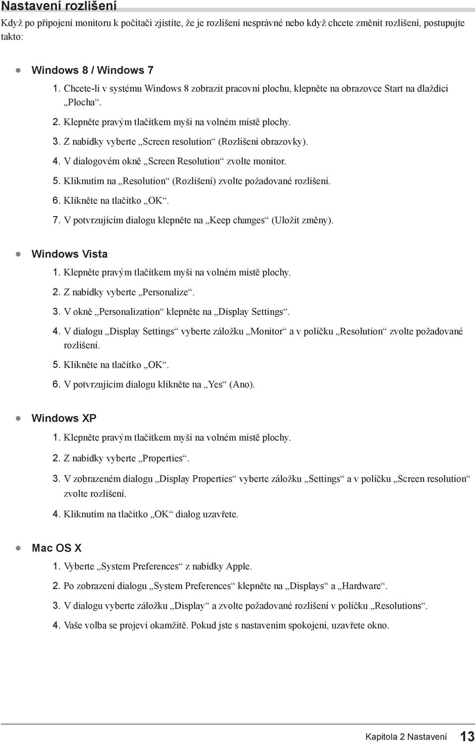 Z nabídky vyberte Screen resolution (Rozlišení obrazovky). 4. V dialogovém okně Screen Resolution zvolte monitor. 5. Kliknutím na Resolution (Rozlišení) zvolte požadované rozlišení. 6.