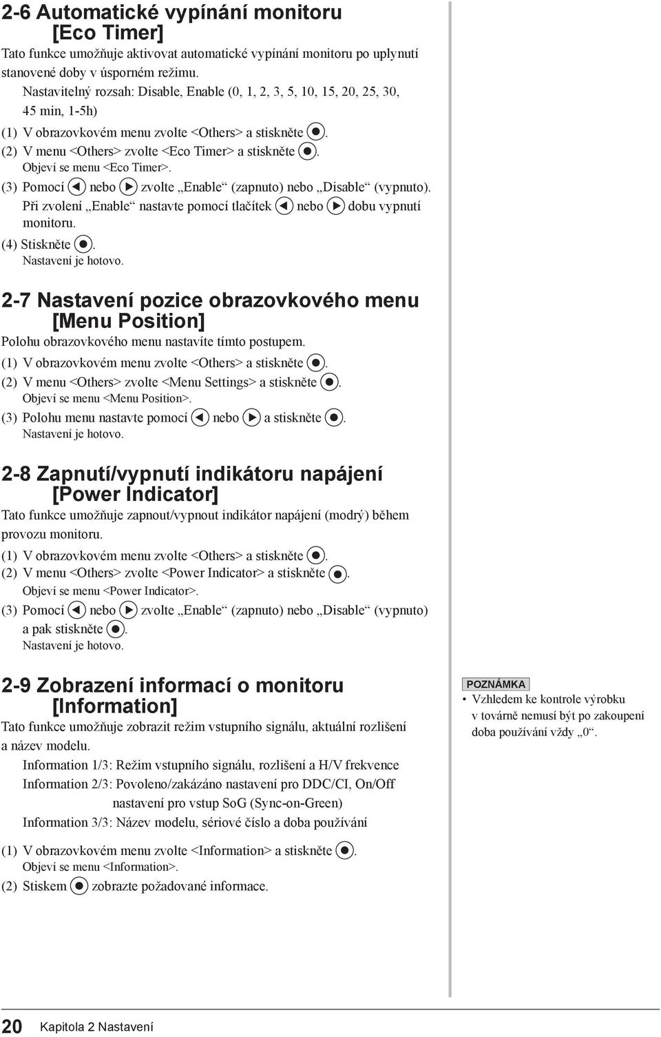 Objeví se menu <Eco Timer>. (3) Pomocí nebo zvolte Enable (zapnuto) nebo Disable (vypnuto). Při zvolení Enable nastavte pomocí tlačítek nebo dobu vypnutí monitoru. (4) Stiskněte. Nastavení je hotovo.