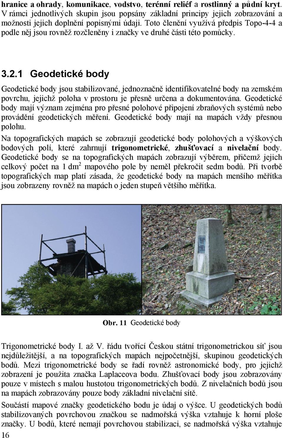 Toto členění využívá předpis Topo-4-4 a podle něj jsou rovněž rozčleněny i značky ve druhé části této pomůcky. 3.2.