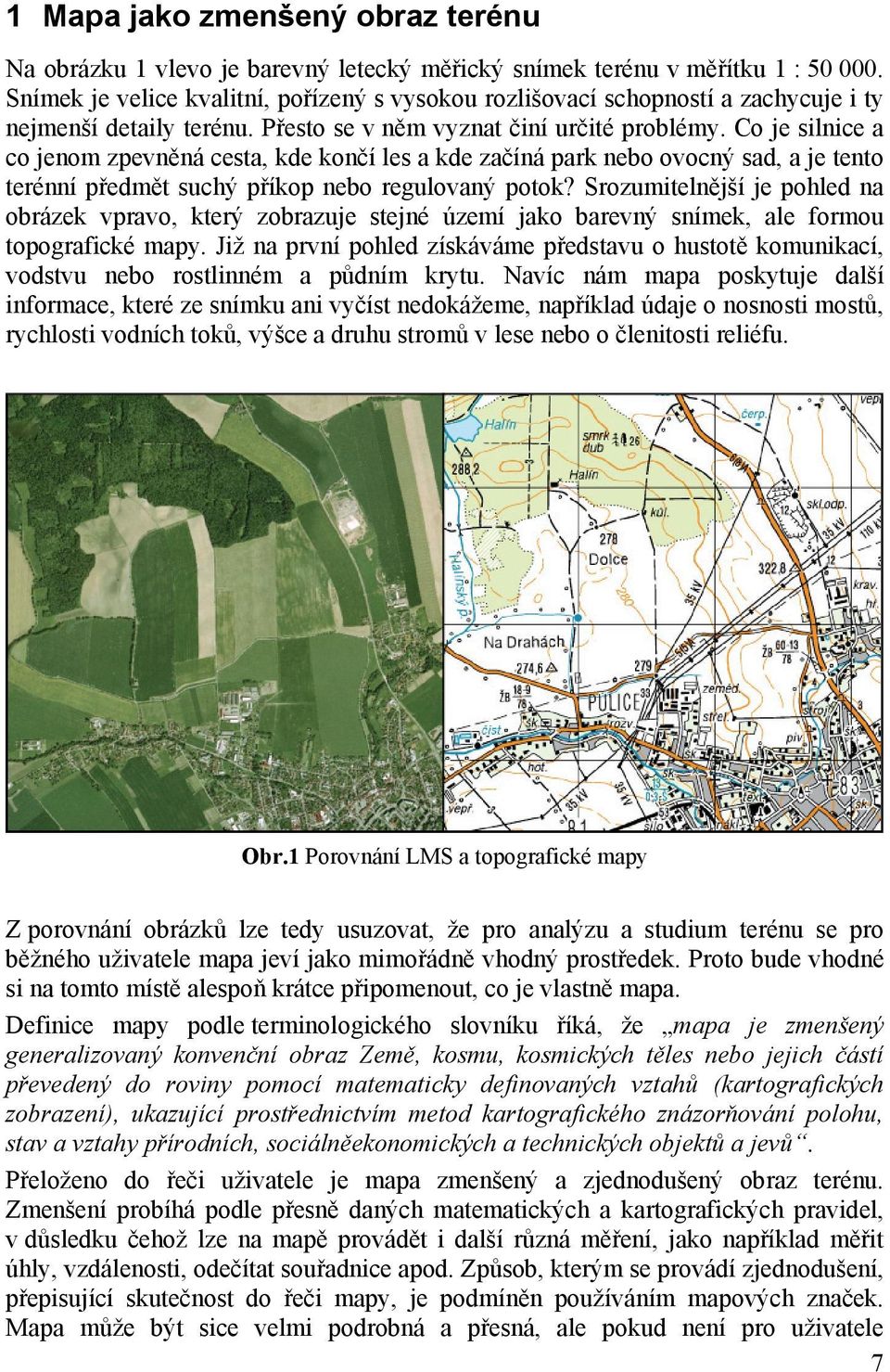 Co je silnice a co jenom zpevněná cesta, kde končí les a kde začíná park nebo ovocný sad, a je tento terénní předmět suchý příkop nebo regulovaný potok?