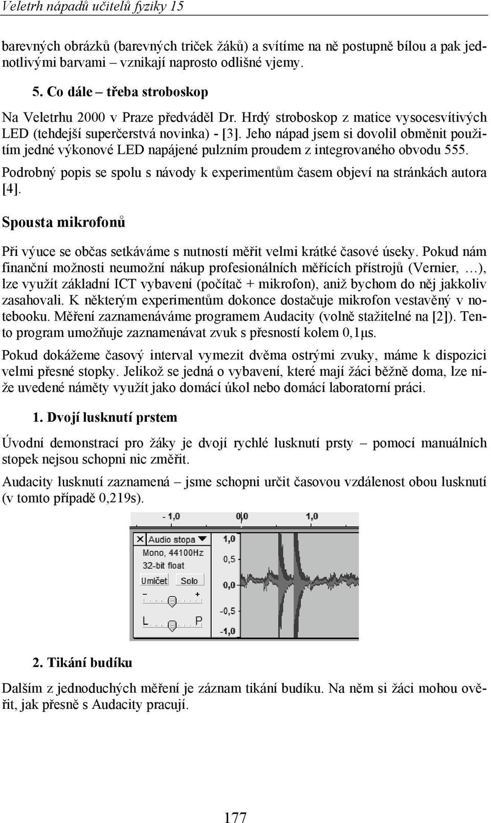 Podrobný popis se spolu s návody k experiment m asem objeví na stránkách autora [4]. Spousta mikrofon P i výuce se ob as setkáváme s nutností m it velmi krátké asové úseky.