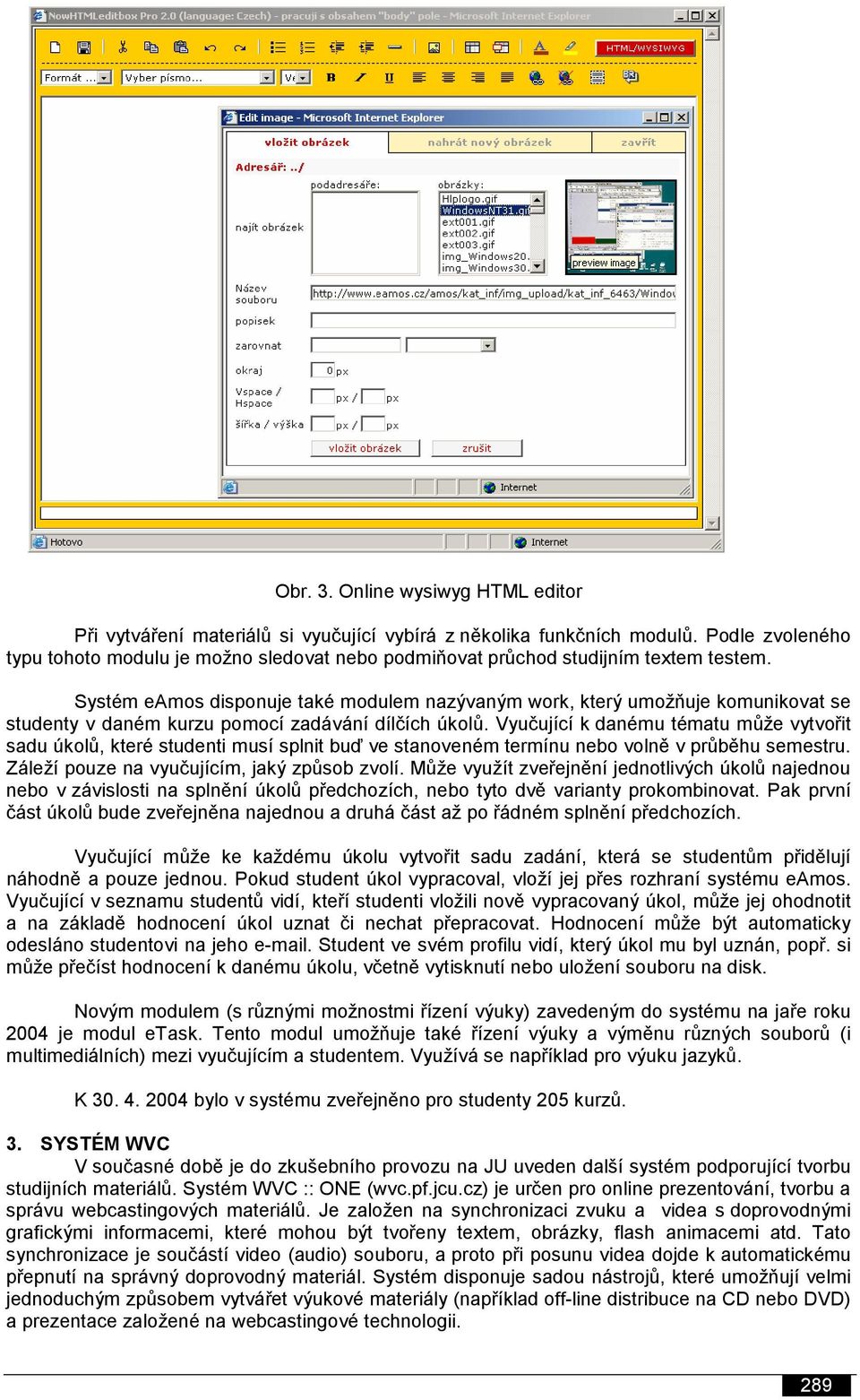 Systém eamos disponuje také modulem nazývaným work, který umožňuje komunikovat se studenty v daném kurzu pomocí zadávání dílčích úkolů.