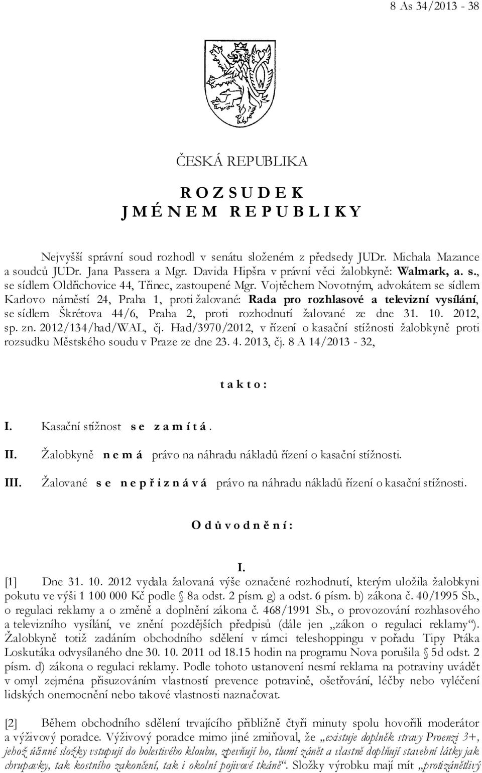 Vojtěchem Novotným, advokátem se sídlem Karlovo náměstí 24, Praha 1, proti žalované: Rada pro rozhlasové a televizní vysílání, se sídlem Škrétova 44/6, Praha 2, proti rozhodnutí žalované ze dne 31.