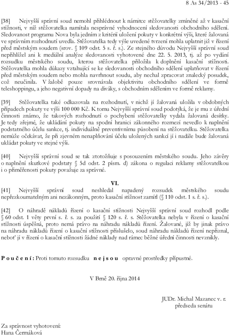 Stěžovatelka tedy výše uvedené tvrzení mohla uplatnit již v řízení před městským soudem (srov. 109 odst. 5 s. ř. s.).