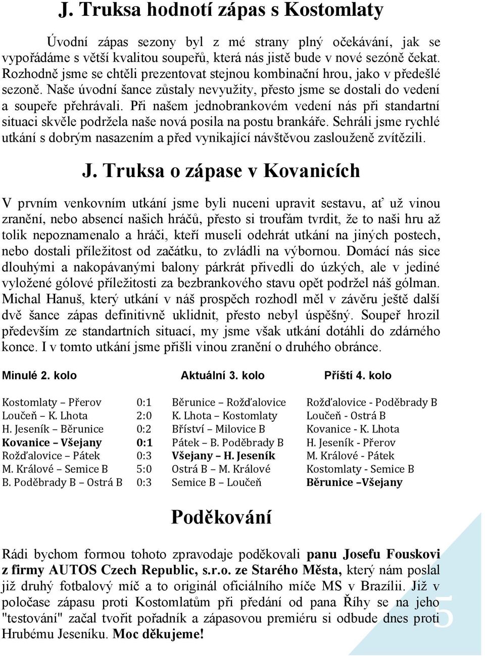 Při našem jednobrankovém vedení nás při standartní situaci skvěle podržela naše nová posila na postu brankáře.