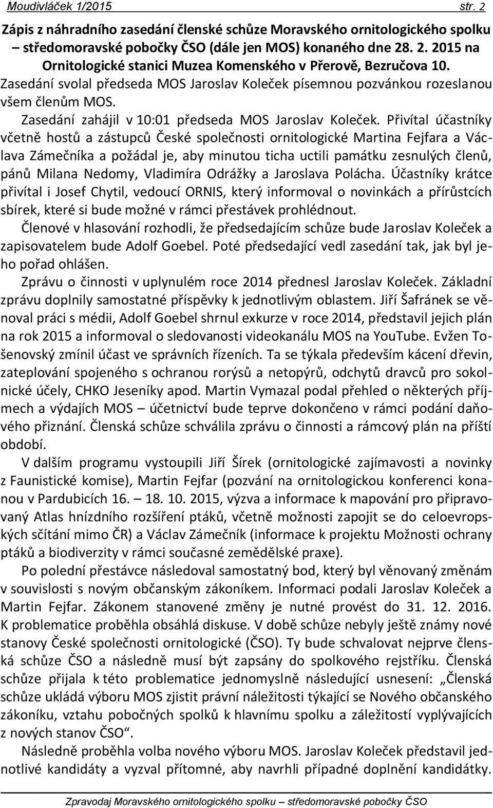 Přivítal účastníky včetně hostů a zástupců České společnosti ornitologické Martina Fejfara a Václava Zámečníka a požádal je, aby minutou ticha uctili památku zesnulých členů, pánů Milana Nedomy,