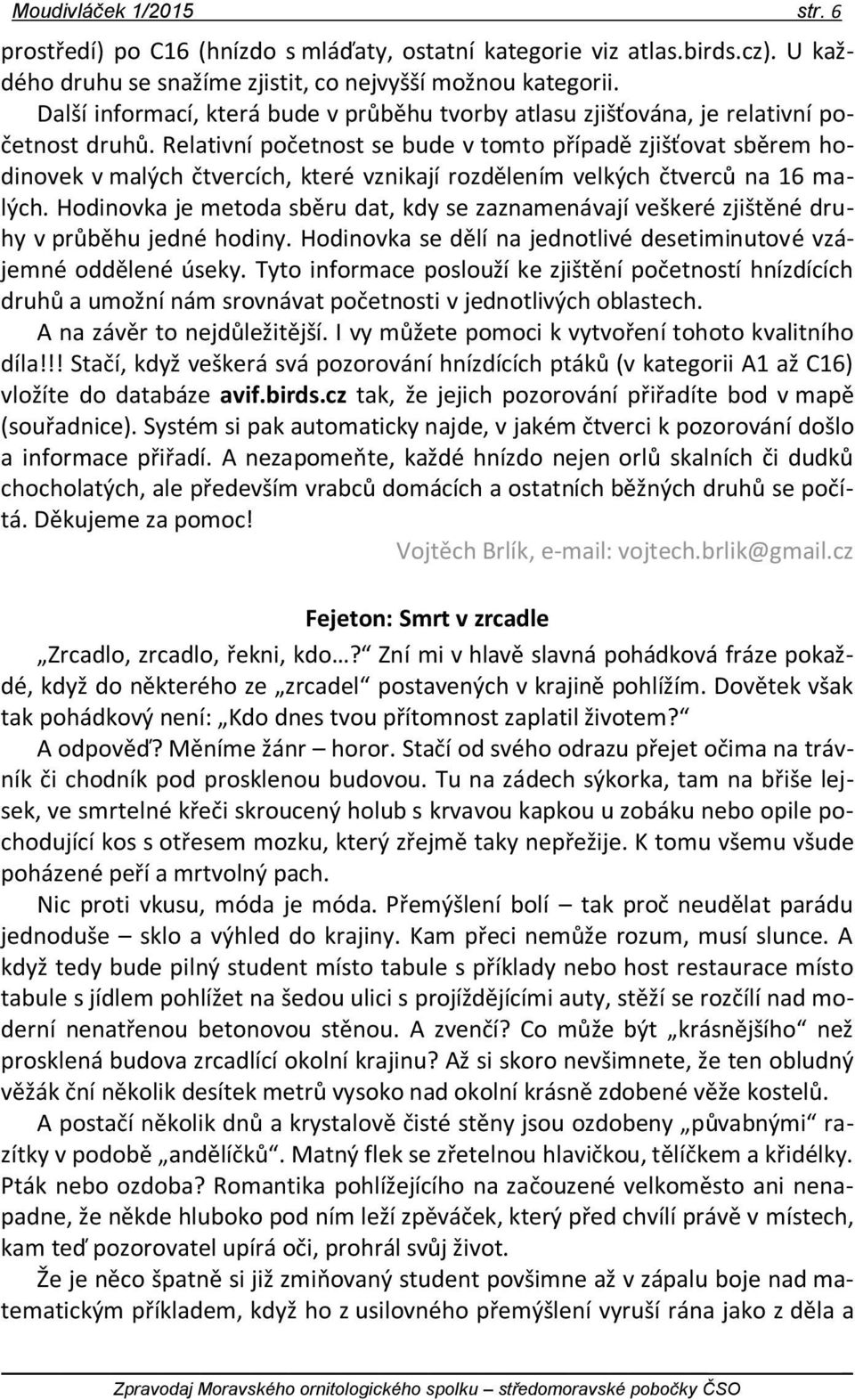 Relativní početnost se bude v tomto případě zjišťovat sběrem hodinovek v malých čtvercích, které vznikají rozdělením velkých čtverců na 16 malých.