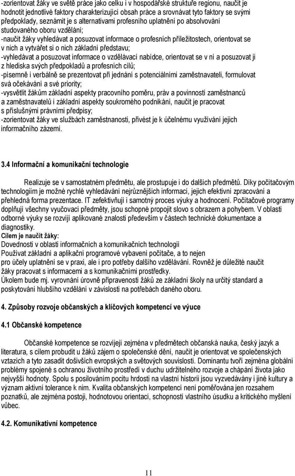 si o nich základní představu; -vyhledávat a posuzovat informace o vzdělávací nabídce, orientovat se v ní a posuzovat ji z hlediska svých předpokladů a profesních cílů; -písemně i verbálně se